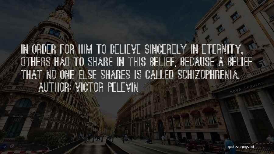 Victor Pelevin Quotes: In Order For Him To Believe Sincerely In Eternity, Others Had To Share In This Belief, Because A Belief That