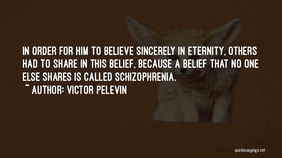 Victor Pelevin Quotes: In Order For Him To Believe Sincerely In Eternity, Others Had To Share In This Belief, Because A Belief That