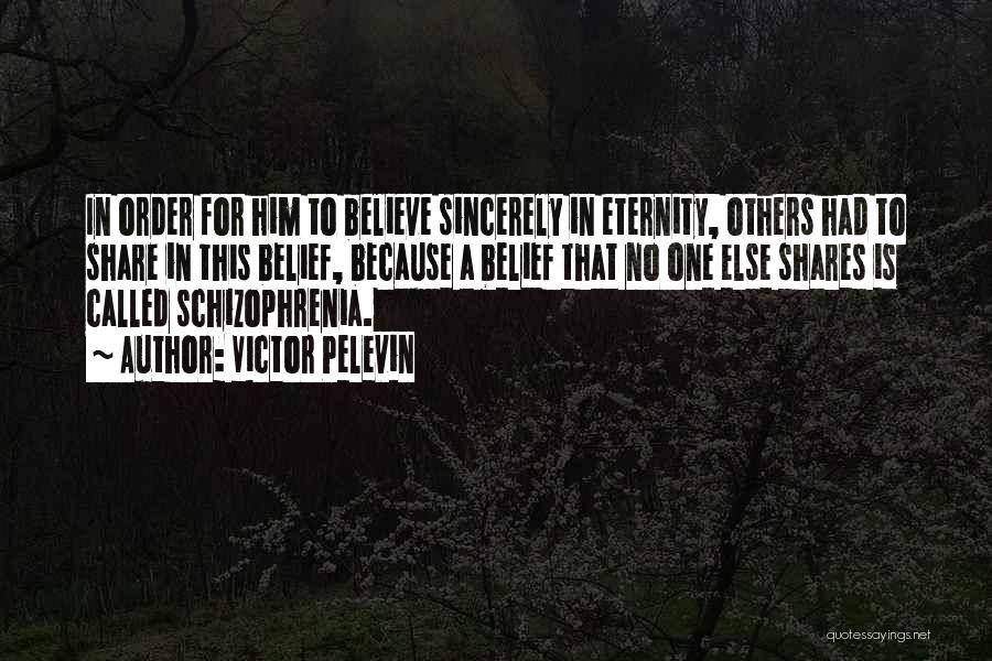 Victor Pelevin Quotes: In Order For Him To Believe Sincerely In Eternity, Others Had To Share In This Belief, Because A Belief That