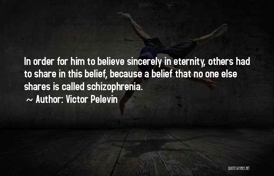 Victor Pelevin Quotes: In Order For Him To Believe Sincerely In Eternity, Others Had To Share In This Belief, Because A Belief That