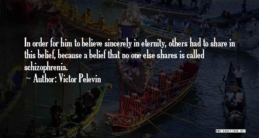 Victor Pelevin Quotes: In Order For Him To Believe Sincerely In Eternity, Others Had To Share In This Belief, Because A Belief That