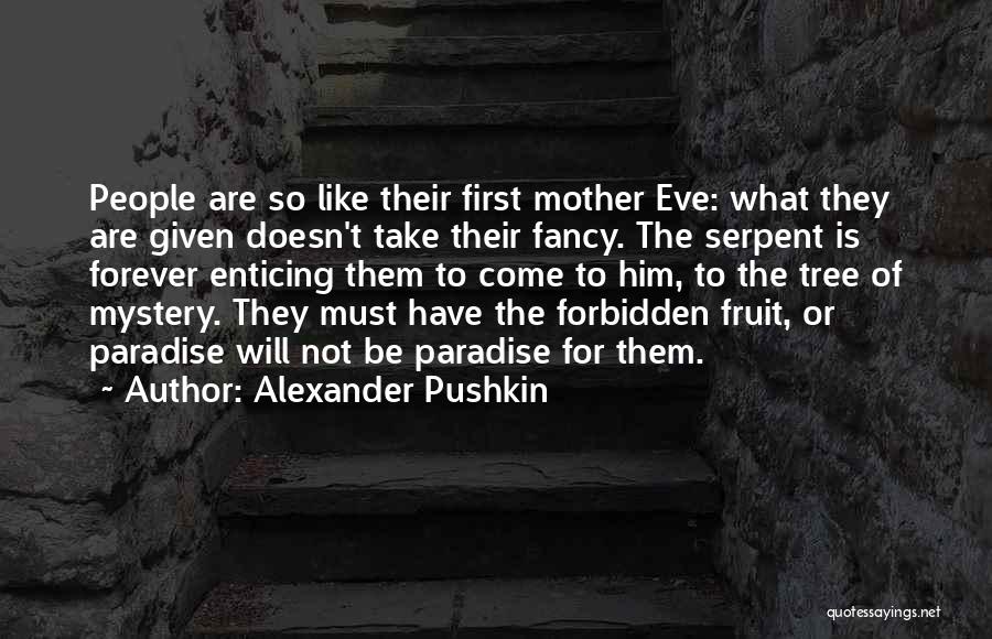 Alexander Pushkin Quotes: People Are So Like Their First Mother Eve: What They Are Given Doesn't Take Their Fancy. The Serpent Is Forever