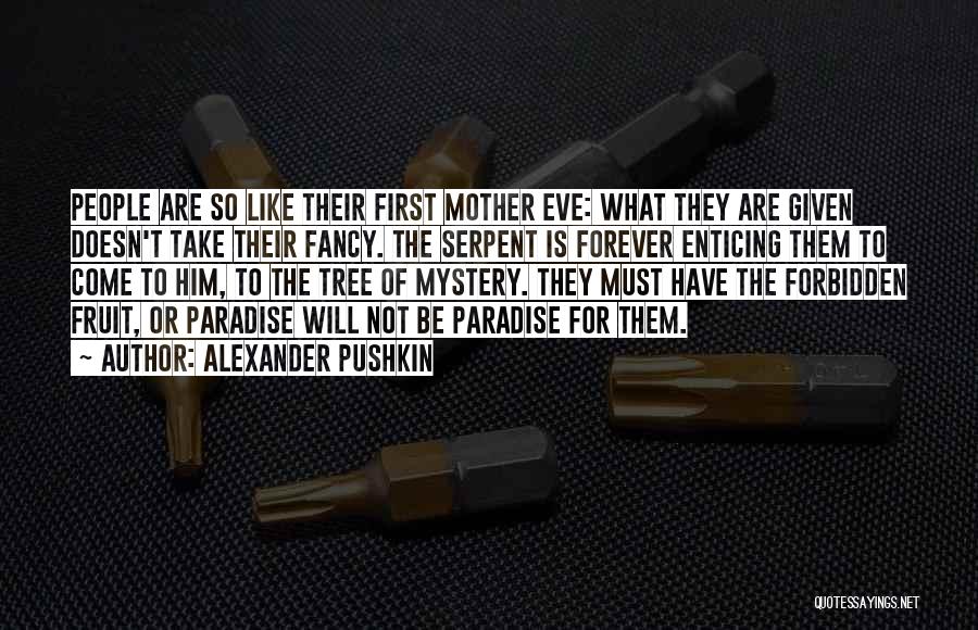 Alexander Pushkin Quotes: People Are So Like Their First Mother Eve: What They Are Given Doesn't Take Their Fancy. The Serpent Is Forever