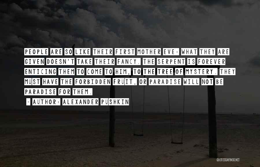 Alexander Pushkin Quotes: People Are So Like Their First Mother Eve: What They Are Given Doesn't Take Their Fancy. The Serpent Is Forever