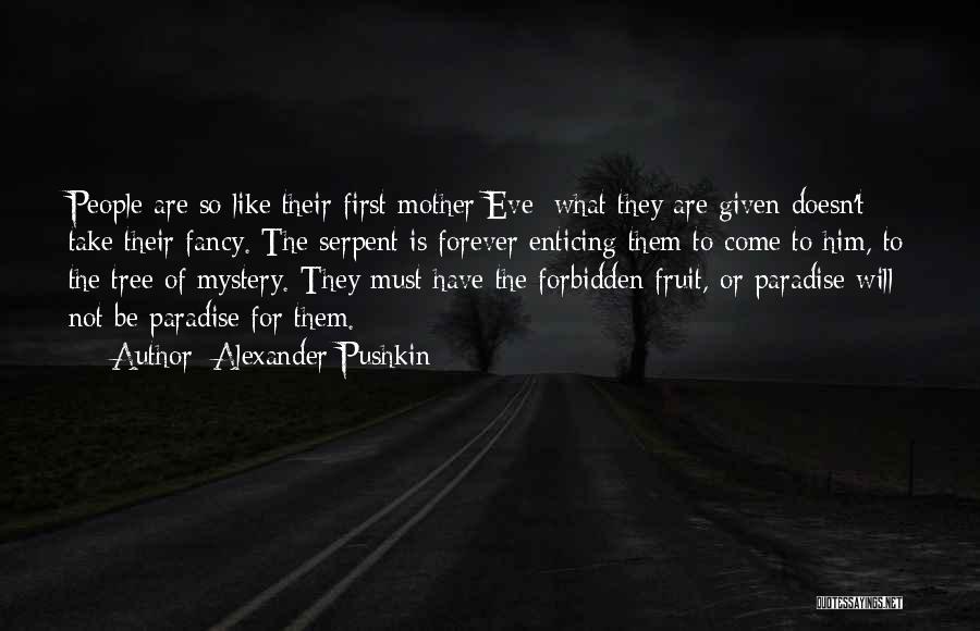 Alexander Pushkin Quotes: People Are So Like Their First Mother Eve: What They Are Given Doesn't Take Their Fancy. The Serpent Is Forever