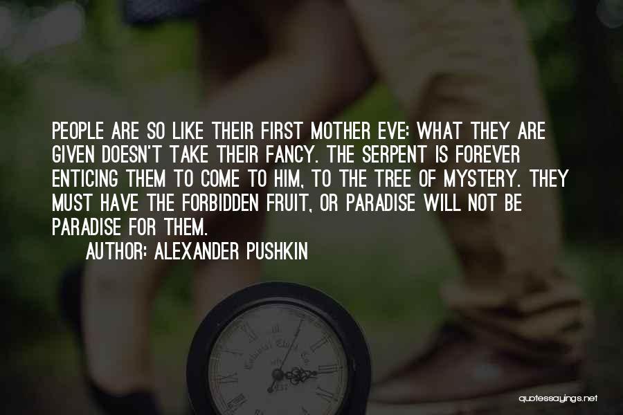 Alexander Pushkin Quotes: People Are So Like Their First Mother Eve: What They Are Given Doesn't Take Their Fancy. The Serpent Is Forever