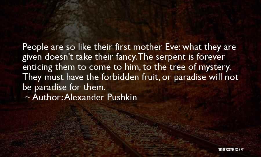 Alexander Pushkin Quotes: People Are So Like Their First Mother Eve: What They Are Given Doesn't Take Their Fancy. The Serpent Is Forever