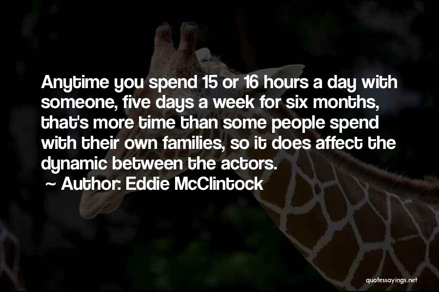 Eddie McClintock Quotes: Anytime You Spend 15 Or 16 Hours A Day With Someone, Five Days A Week For Six Months, That's More