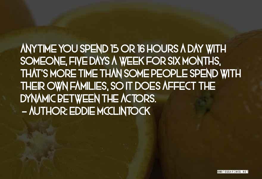 Eddie McClintock Quotes: Anytime You Spend 15 Or 16 Hours A Day With Someone, Five Days A Week For Six Months, That's More