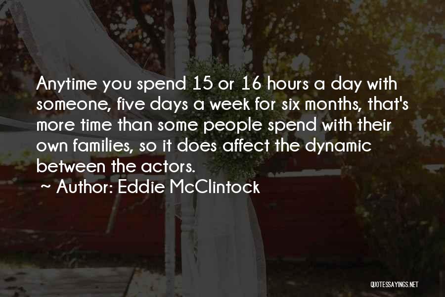 Eddie McClintock Quotes: Anytime You Spend 15 Or 16 Hours A Day With Someone, Five Days A Week For Six Months, That's More