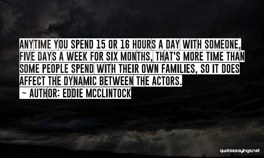 Eddie McClintock Quotes: Anytime You Spend 15 Or 16 Hours A Day With Someone, Five Days A Week For Six Months, That's More