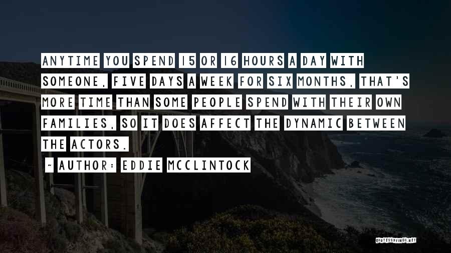 Eddie McClintock Quotes: Anytime You Spend 15 Or 16 Hours A Day With Someone, Five Days A Week For Six Months, That's More
