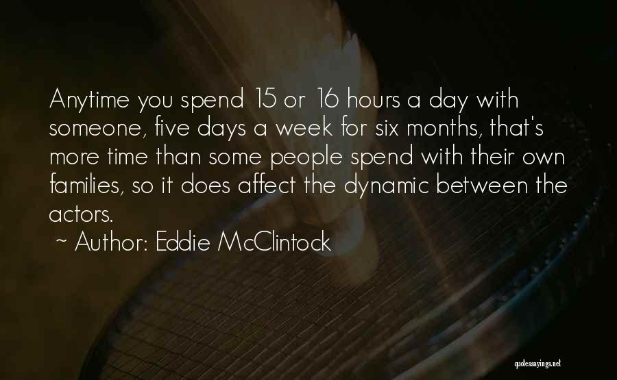 Eddie McClintock Quotes: Anytime You Spend 15 Or 16 Hours A Day With Someone, Five Days A Week For Six Months, That's More