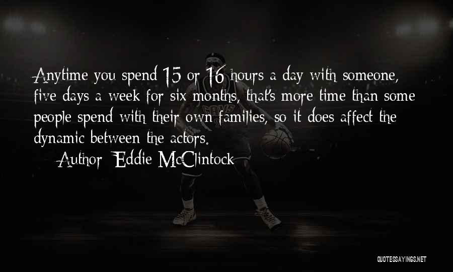 Eddie McClintock Quotes: Anytime You Spend 15 Or 16 Hours A Day With Someone, Five Days A Week For Six Months, That's More