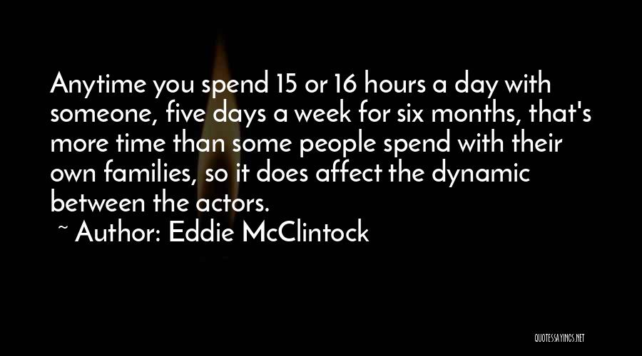 Eddie McClintock Quotes: Anytime You Spend 15 Or 16 Hours A Day With Someone, Five Days A Week For Six Months, That's More