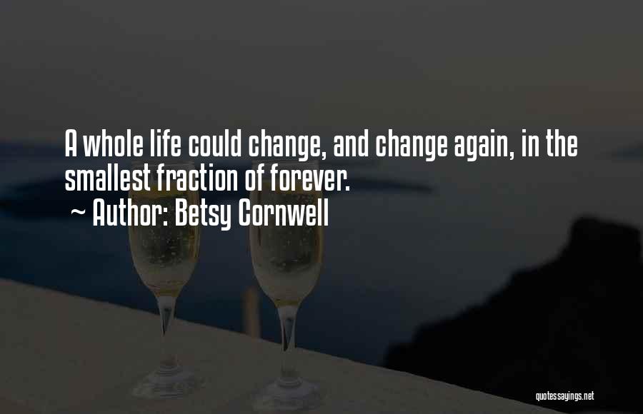 Betsy Cornwell Quotes: A Whole Life Could Change, And Change Again, In The Smallest Fraction Of Forever.