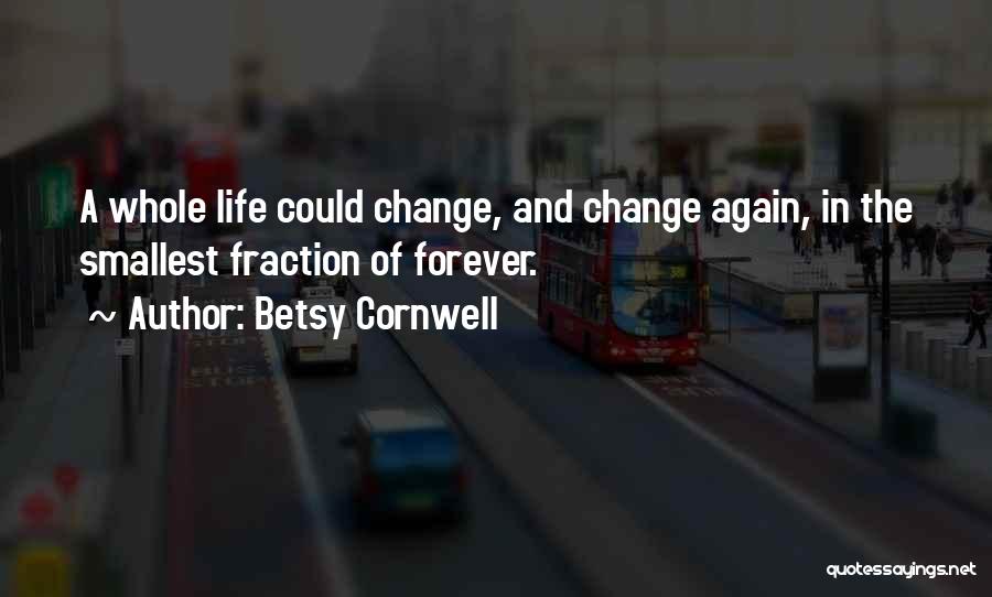 Betsy Cornwell Quotes: A Whole Life Could Change, And Change Again, In The Smallest Fraction Of Forever.