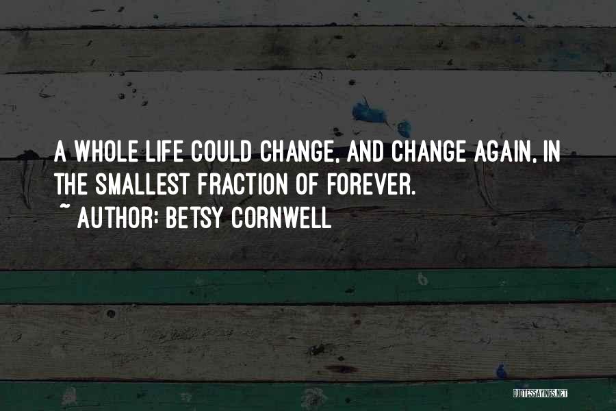 Betsy Cornwell Quotes: A Whole Life Could Change, And Change Again, In The Smallest Fraction Of Forever.