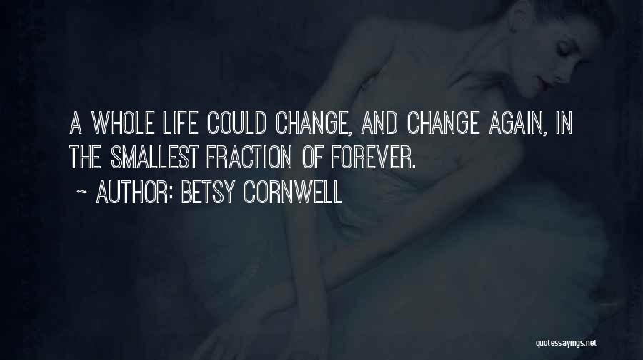 Betsy Cornwell Quotes: A Whole Life Could Change, And Change Again, In The Smallest Fraction Of Forever.