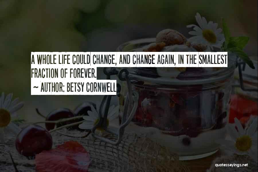 Betsy Cornwell Quotes: A Whole Life Could Change, And Change Again, In The Smallest Fraction Of Forever.