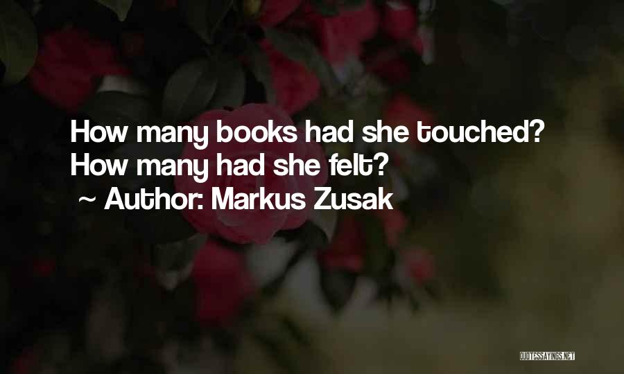 Markus Zusak Quotes: How Many Books Had She Touched? How Many Had She Felt?