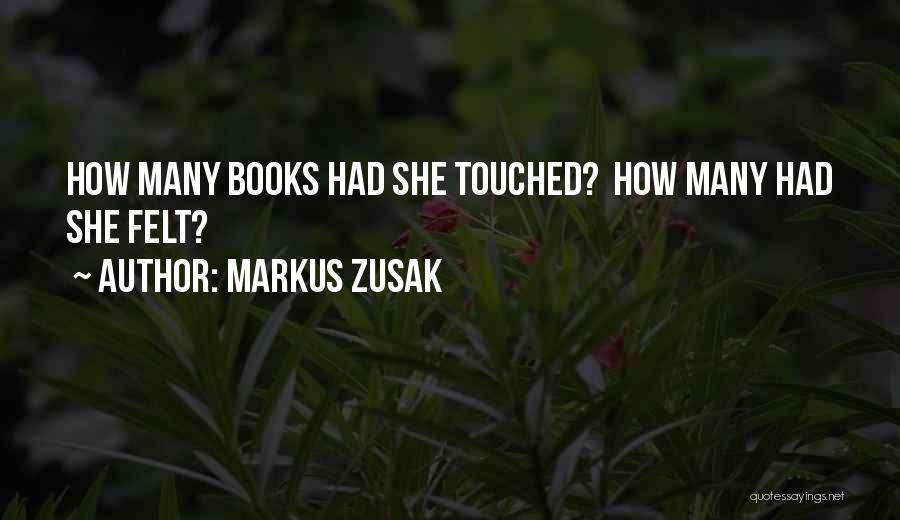 Markus Zusak Quotes: How Many Books Had She Touched? How Many Had She Felt?