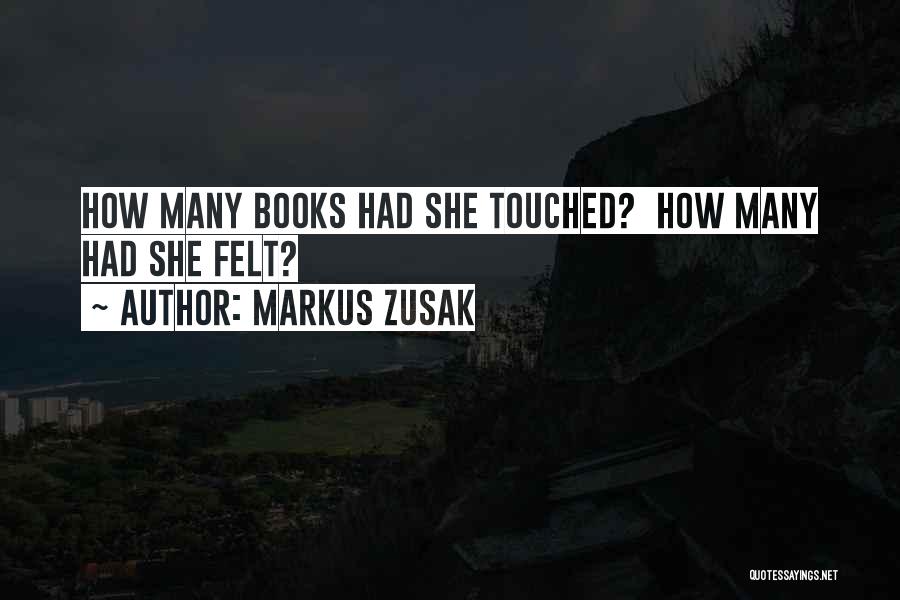 Markus Zusak Quotes: How Many Books Had She Touched? How Many Had She Felt?