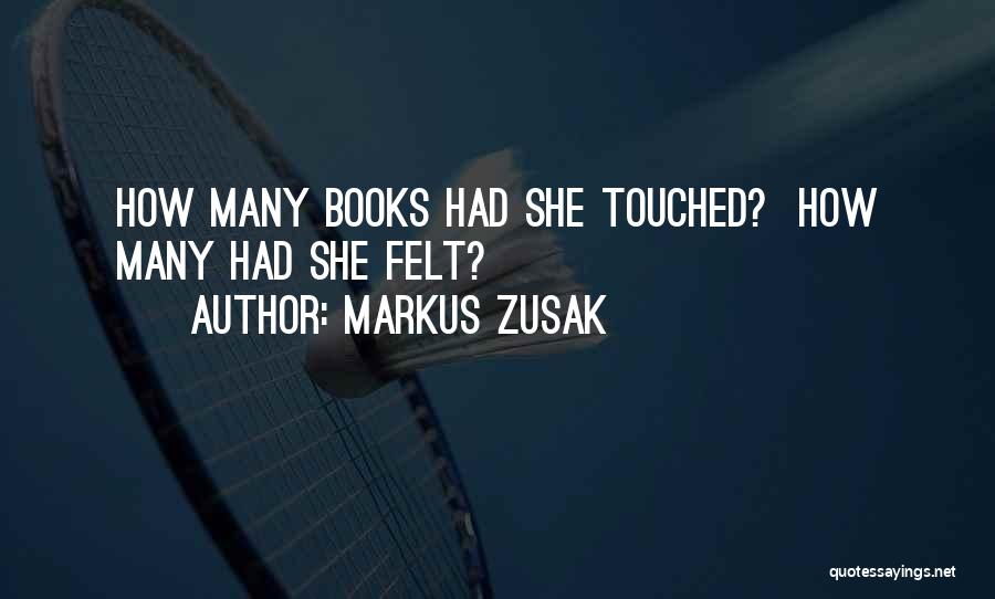 Markus Zusak Quotes: How Many Books Had She Touched? How Many Had She Felt?