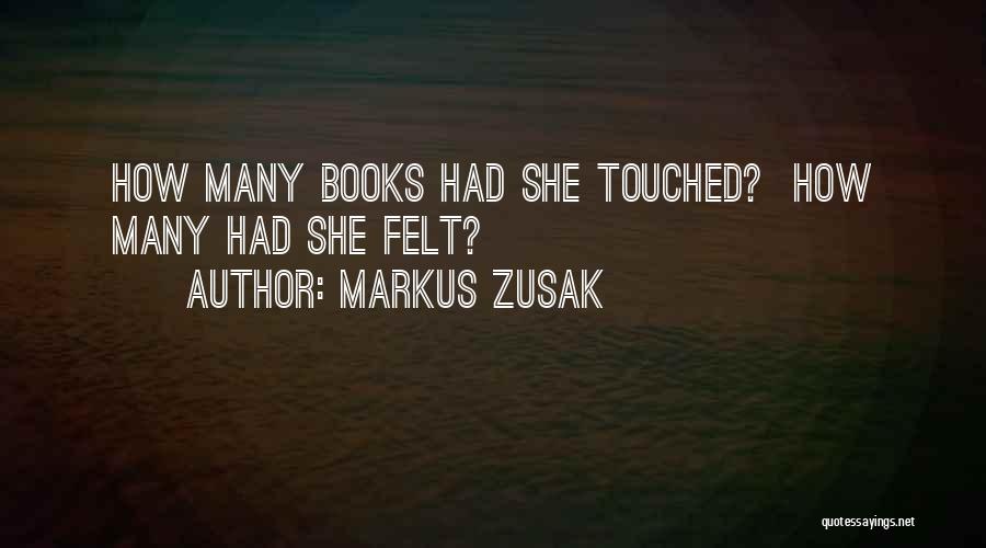 Markus Zusak Quotes: How Many Books Had She Touched? How Many Had She Felt?