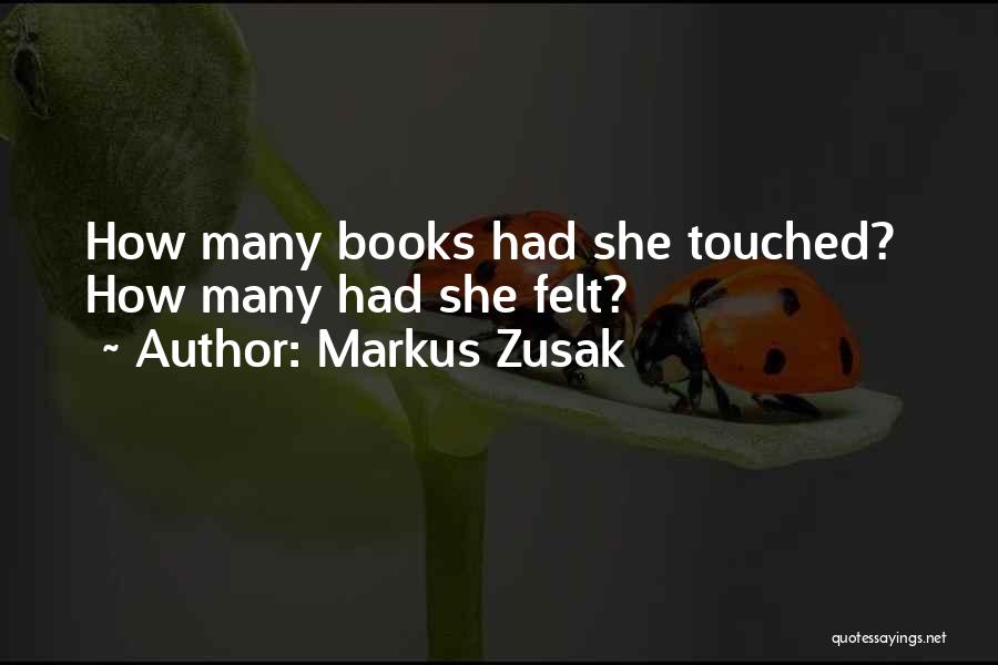 Markus Zusak Quotes: How Many Books Had She Touched? How Many Had She Felt?