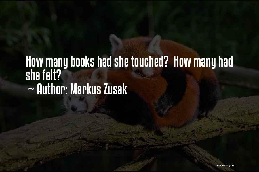 Markus Zusak Quotes: How Many Books Had She Touched? How Many Had She Felt?