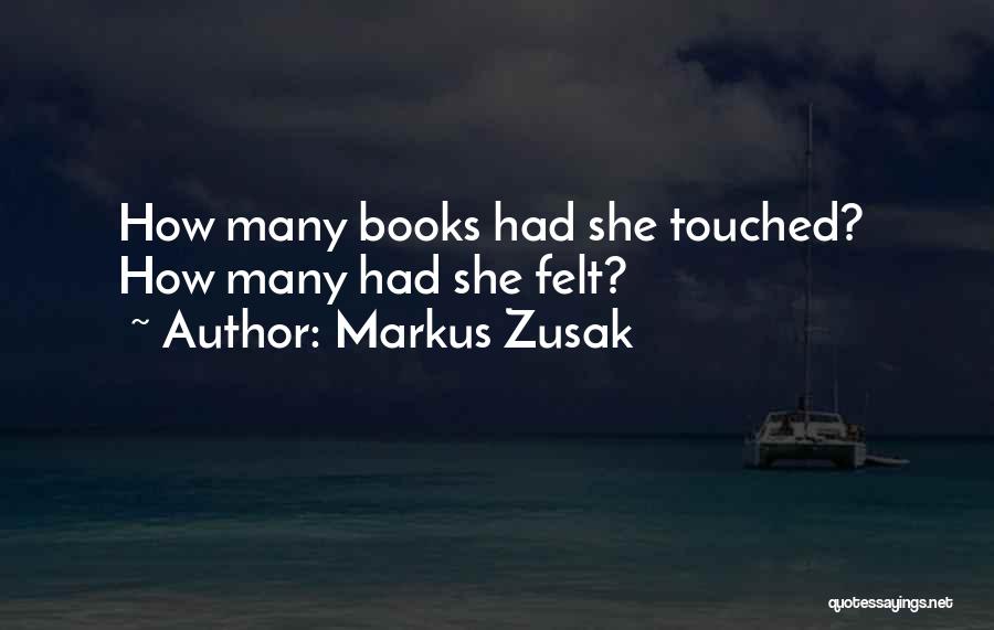 Markus Zusak Quotes: How Many Books Had She Touched? How Many Had She Felt?