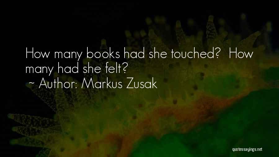 Markus Zusak Quotes: How Many Books Had She Touched? How Many Had She Felt?