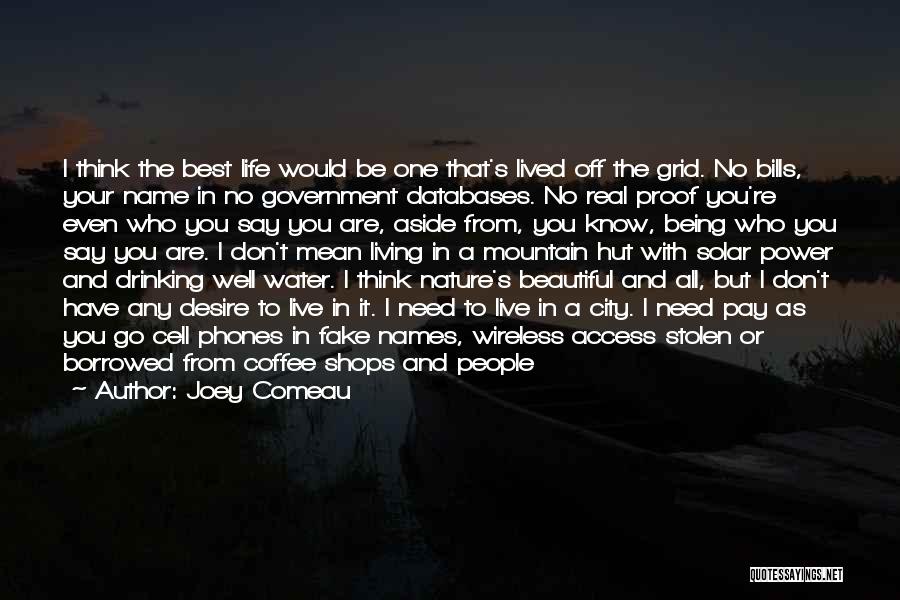 Joey Comeau Quotes: I Think The Best Life Would Be One That's Lived Off The Grid. No Bills, Your Name In No Government