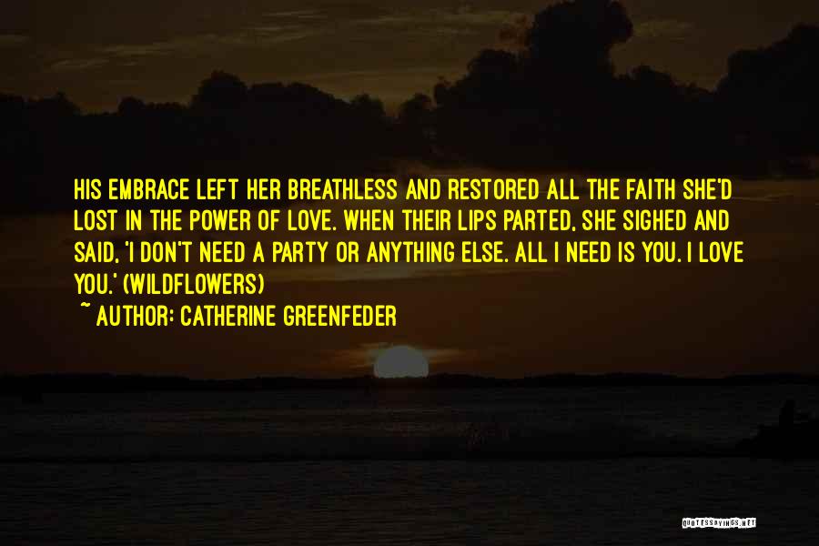 Catherine Greenfeder Quotes: His Embrace Left Her Breathless And Restored All The Faith She'd Lost In The Power Of Love. When Their Lips