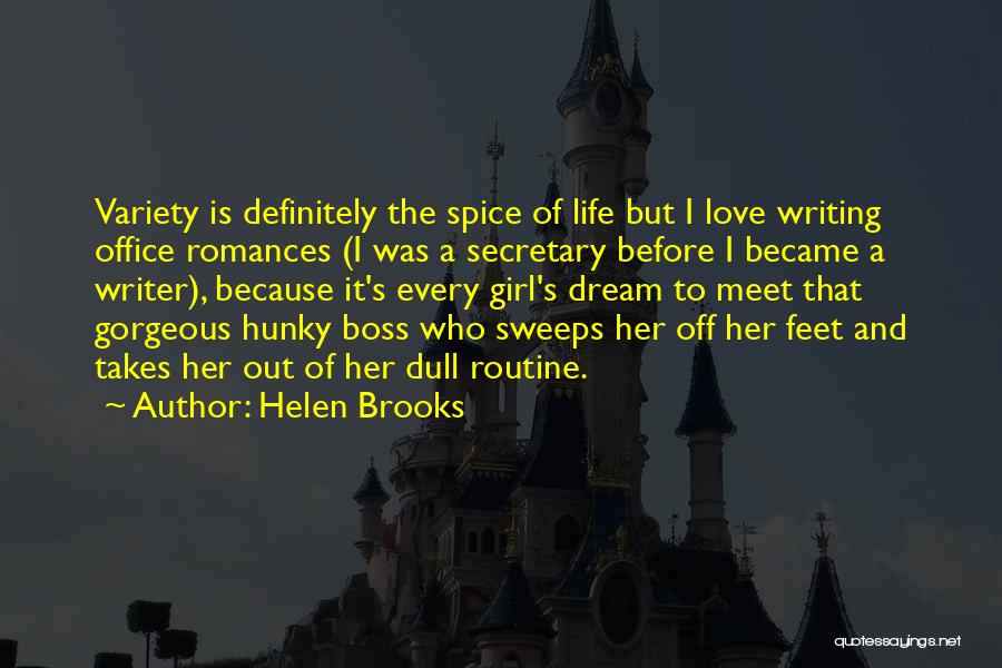 Helen Brooks Quotes: Variety Is Definitely The Spice Of Life But I Love Writing Office Romances (i Was A Secretary Before I Became