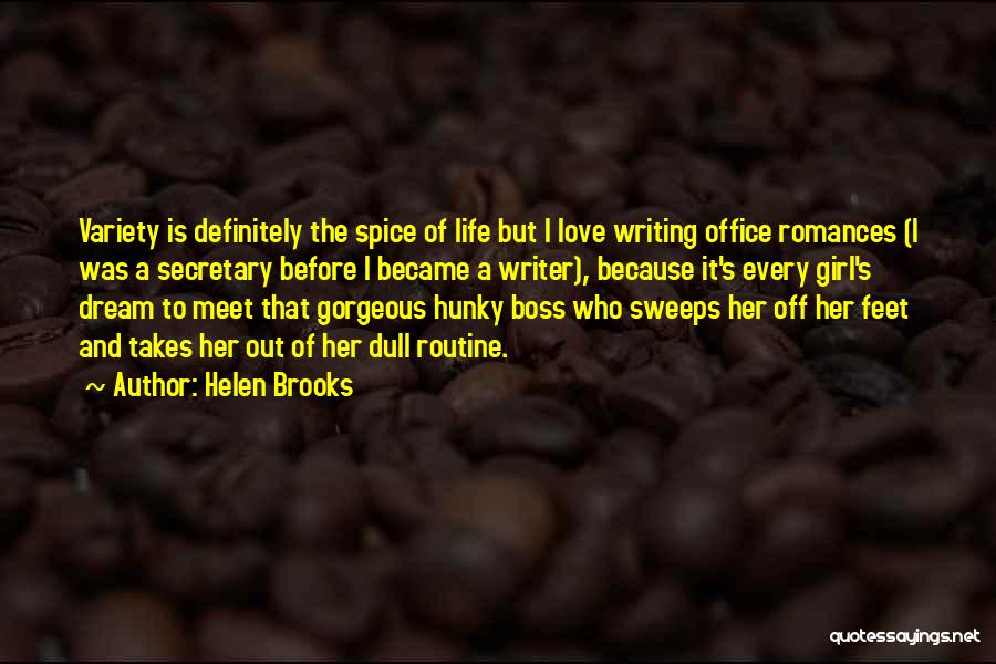 Helen Brooks Quotes: Variety Is Definitely The Spice Of Life But I Love Writing Office Romances (i Was A Secretary Before I Became