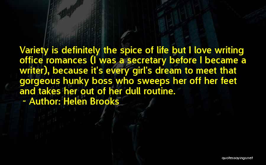 Helen Brooks Quotes: Variety Is Definitely The Spice Of Life But I Love Writing Office Romances (i Was A Secretary Before I Became