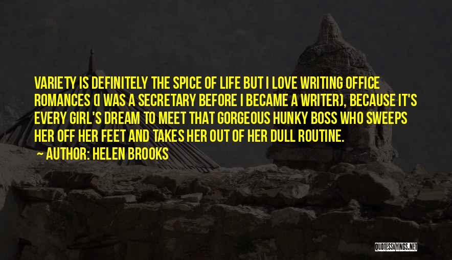 Helen Brooks Quotes: Variety Is Definitely The Spice Of Life But I Love Writing Office Romances (i Was A Secretary Before I Became