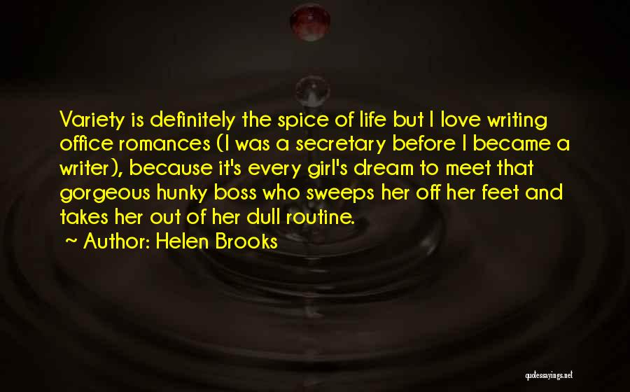 Helen Brooks Quotes: Variety Is Definitely The Spice Of Life But I Love Writing Office Romances (i Was A Secretary Before I Became