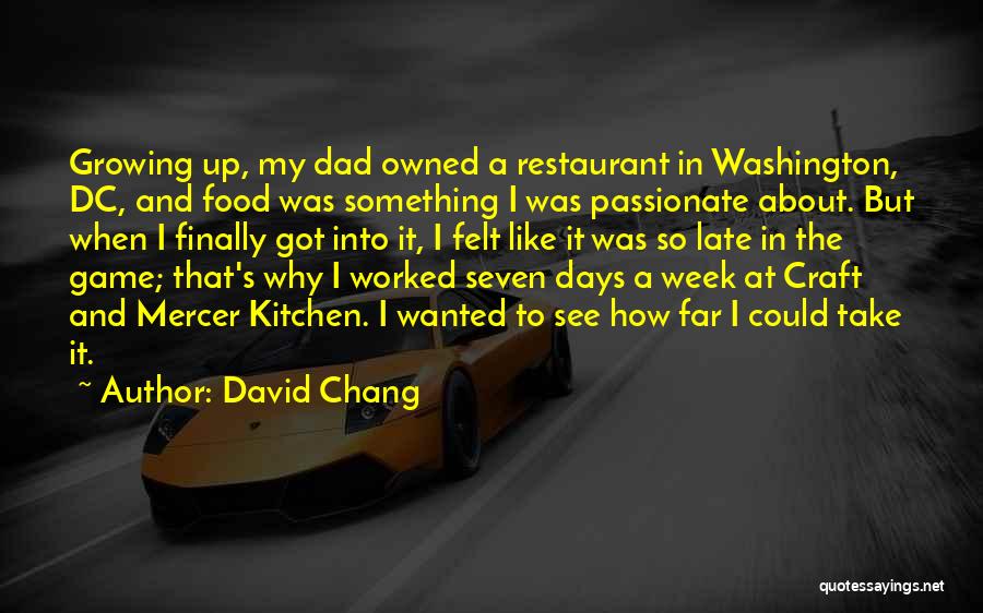 David Chang Quotes: Growing Up, My Dad Owned A Restaurant In Washington, Dc, And Food Was Something I Was Passionate About. But When