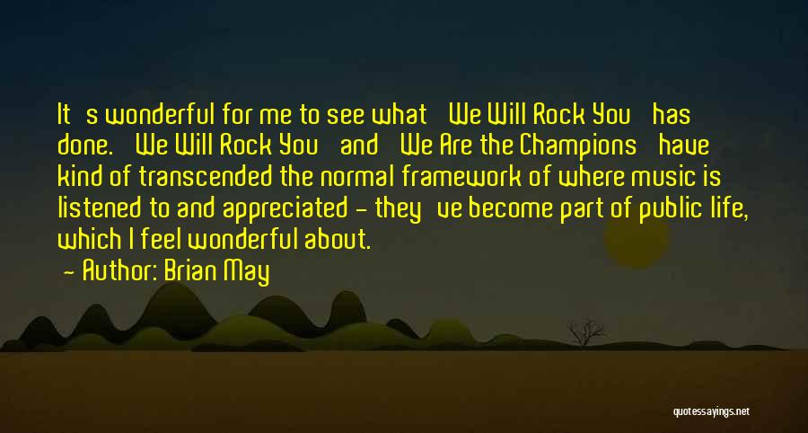 Brian May Quotes: It's Wonderful For Me To See What 'we Will Rock You' Has Done. 'we Will Rock You' And 'we Are