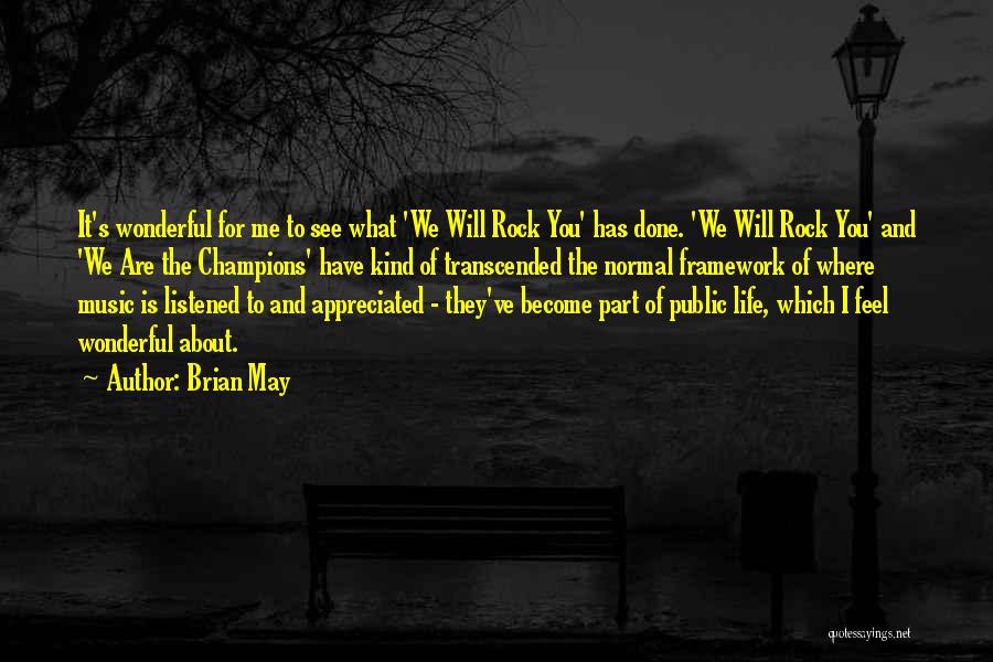 Brian May Quotes: It's Wonderful For Me To See What 'we Will Rock You' Has Done. 'we Will Rock You' And 'we Are