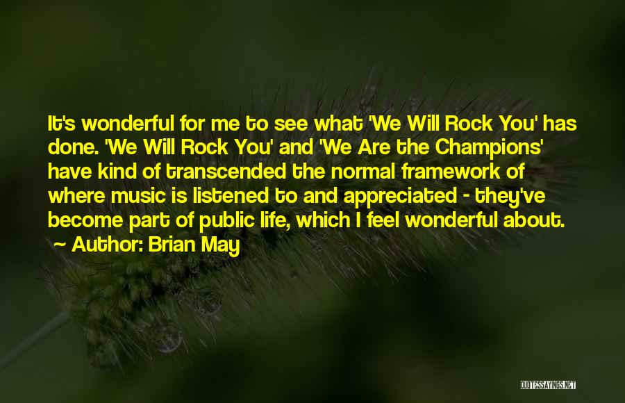 Brian May Quotes: It's Wonderful For Me To See What 'we Will Rock You' Has Done. 'we Will Rock You' And 'we Are