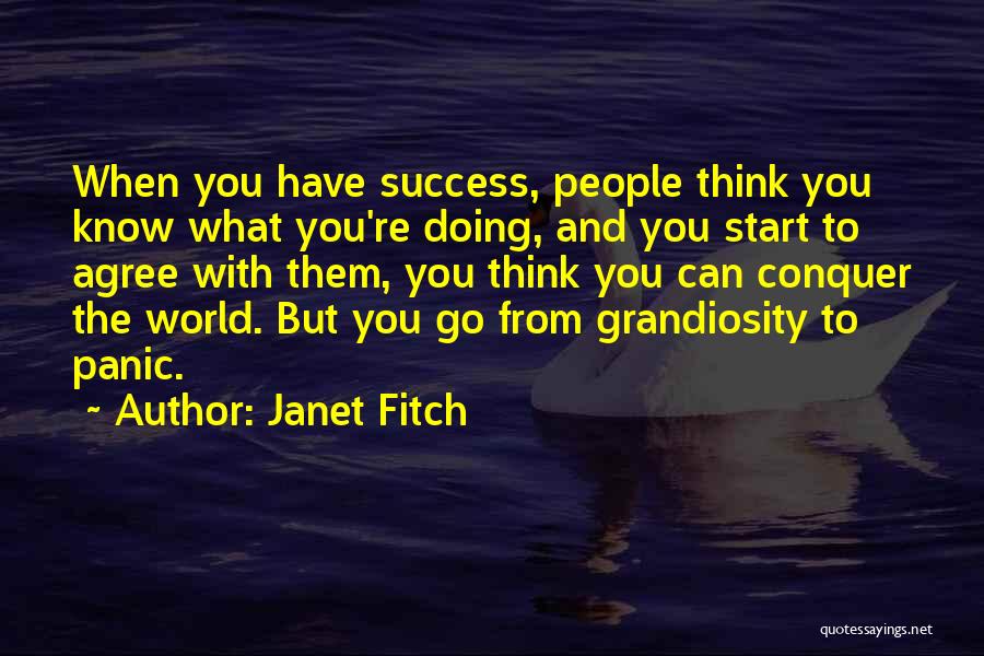 Janet Fitch Quotes: When You Have Success, People Think You Know What You're Doing, And You Start To Agree With Them, You Think