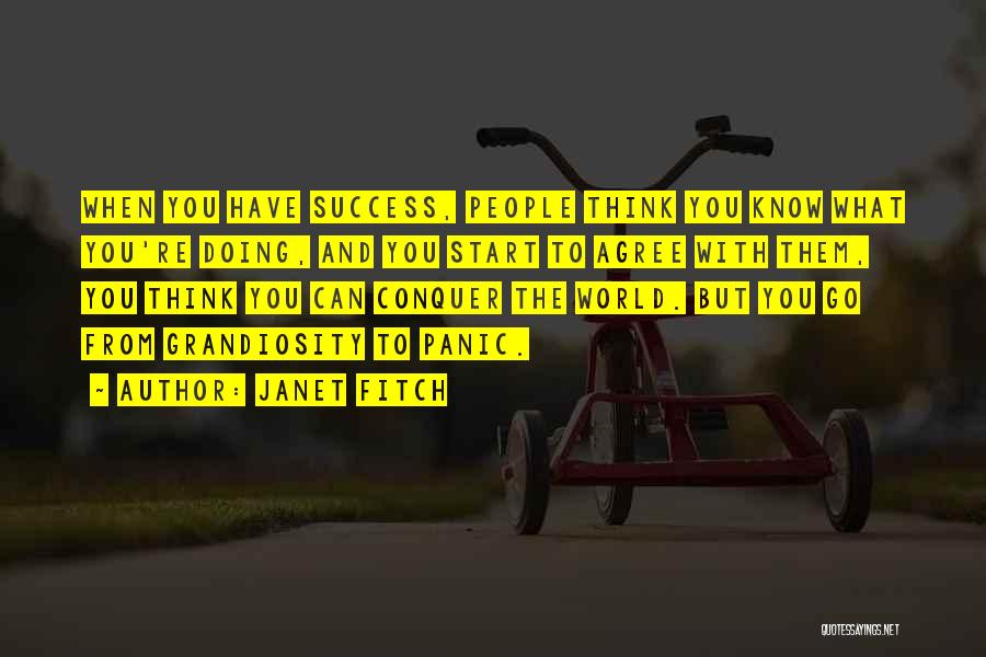 Janet Fitch Quotes: When You Have Success, People Think You Know What You're Doing, And You Start To Agree With Them, You Think