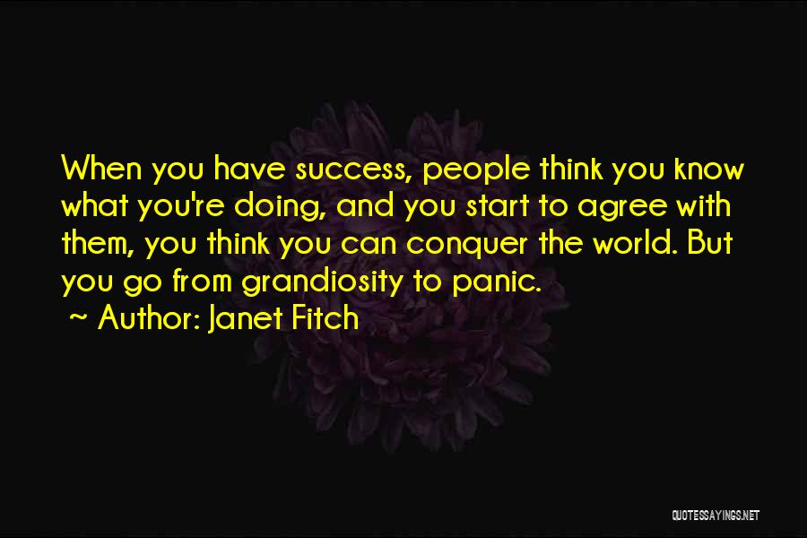 Janet Fitch Quotes: When You Have Success, People Think You Know What You're Doing, And You Start To Agree With Them, You Think