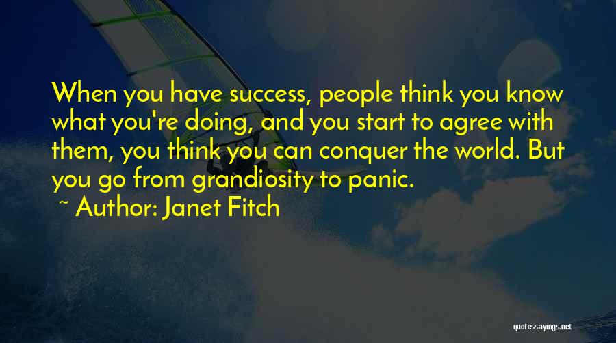 Janet Fitch Quotes: When You Have Success, People Think You Know What You're Doing, And You Start To Agree With Them, You Think