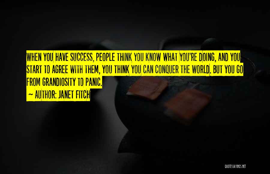 Janet Fitch Quotes: When You Have Success, People Think You Know What You're Doing, And You Start To Agree With Them, You Think