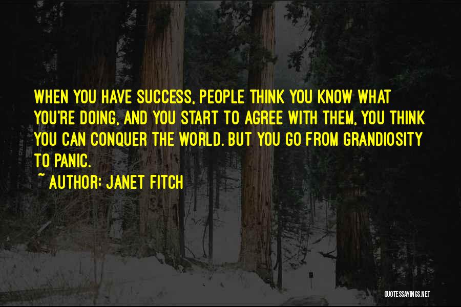 Janet Fitch Quotes: When You Have Success, People Think You Know What You're Doing, And You Start To Agree With Them, You Think